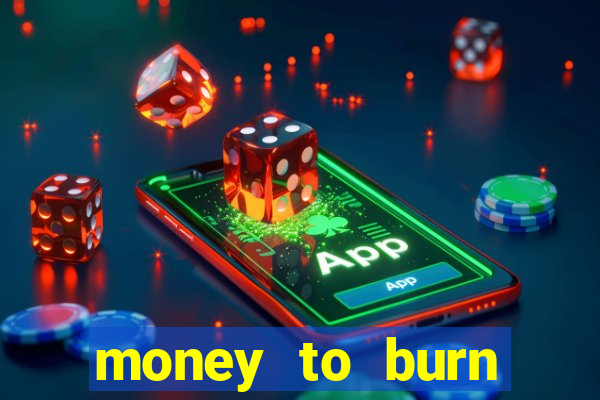 money to burn system pt br